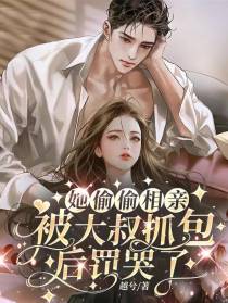 她偷偷相亲,被大叔抓包后罚哭了
