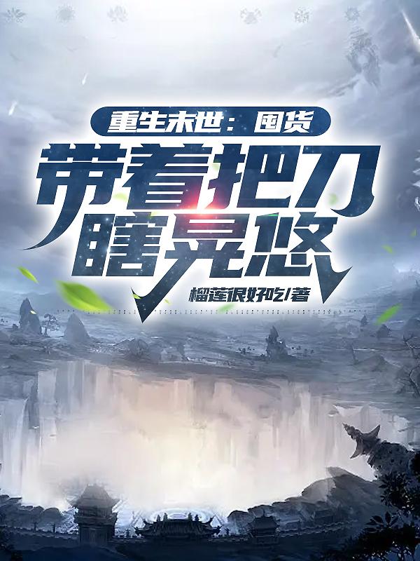 重生末世：囤货,带着把刀瞎晃悠