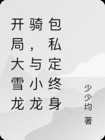开局大雪龙骑,与小龙包私定终身