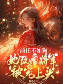 前任不如狗,她改嫁将军被宠上头