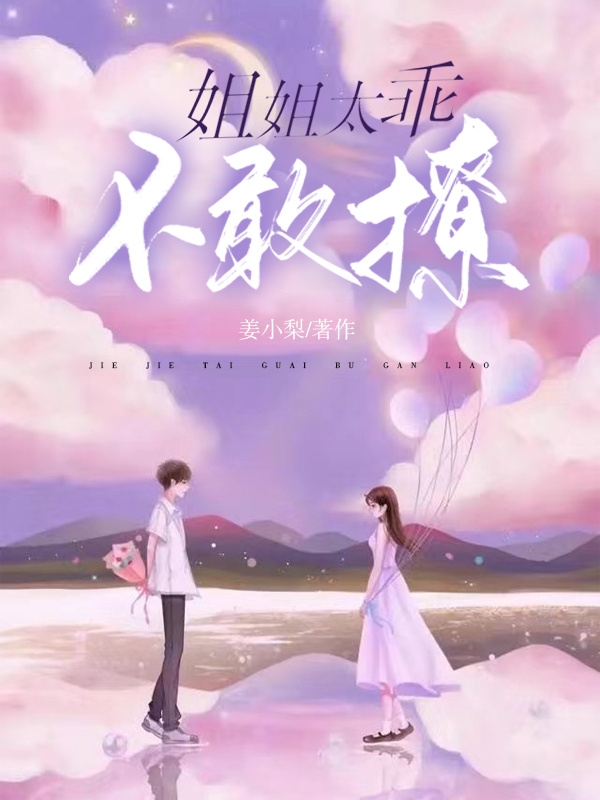 姐姐太乖,不敢撩