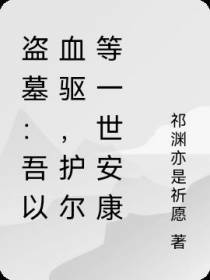盗墓：吾以血驱,护尔等一世安康