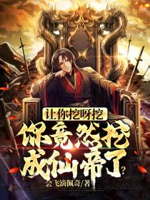 让你挖呀挖,你竟然挖成仙帝了？