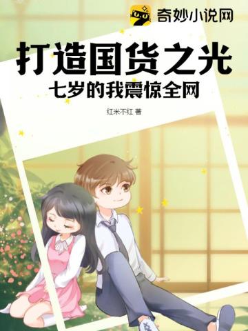 打造国货之光,七岁的我震惊全网