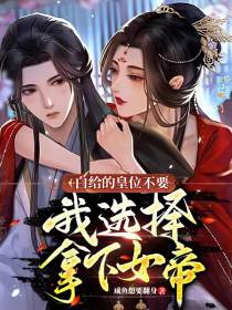 白给的皇位不要,我选择拿下女帝