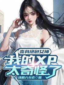 变身绝色女神：我的XP太奇怪了