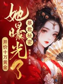 开价十万黄金,她曝光了暴君秘密