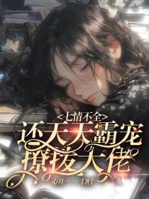 七情不全,还天天霸宠撩拨大佬