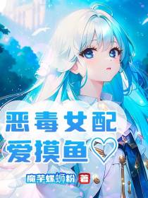 恶毒女配爱摸鱼,女配发疯文学