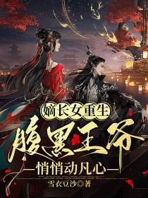 嫡长女重生,腹黑王爷悄悄动凡心