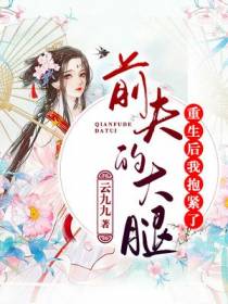 重生后,我抱紧了前夫的大腿