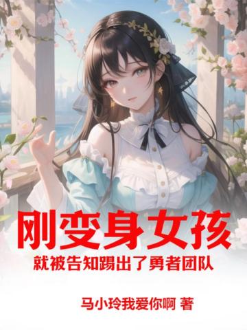 刚变身女孩,就被告知踢出了勇者团队