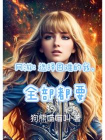 网游：选择困难的我,全部都要！