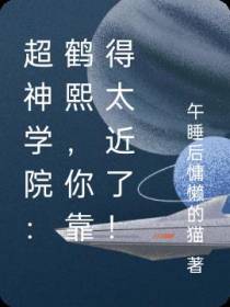 超神学院：鹤熙,你靠得太近了！