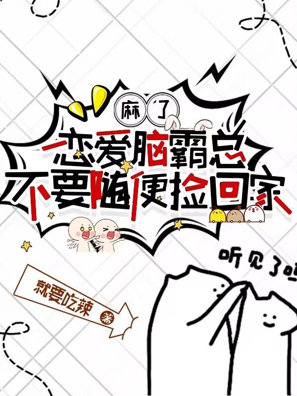 麻了！恋爱脑霸总不要随便捡回家