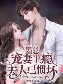 墨总宠妻上瘾,夫人已惯坏