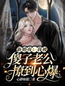 新婚夜：我被傻子老公撩到心爆