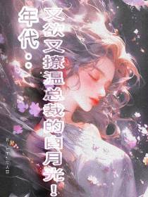年代：又撩又欲温总裁的白月光！
