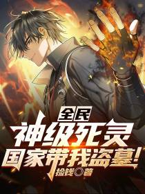 全民：神级死灵,国家带我盗墓！