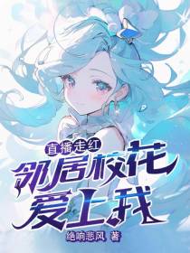 直播走红,邻居校花爱上我