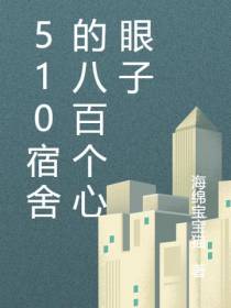 510宿舍的八百个心眼子