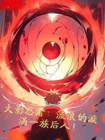 火影忍者：流浪的漩涡一族后人！