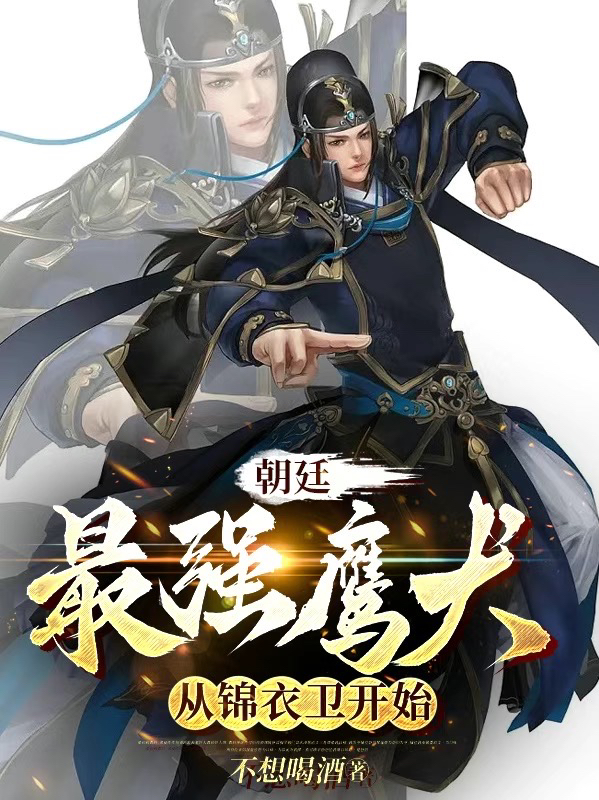 朝廷最强鹰犬,从锦衣卫开始