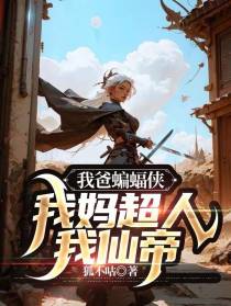 我爸蝙蝠侠,我妈超人,我仙帝