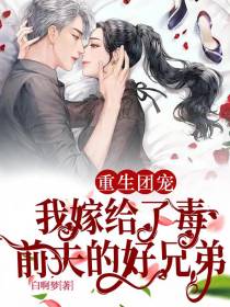 重生团宠我嫁给了毒前夫的好兄弟