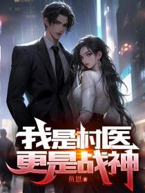 我是村医,更是战神