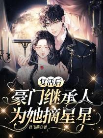 复活后,豪门继承人为她摘星星