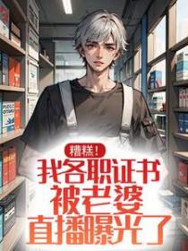 糟糕！我各职证书被老婆直播曝光了