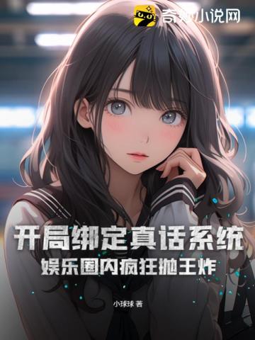开局绑定真话系统,娱乐圈内疯狂抛王炸