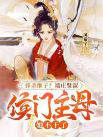 捧杀继子？端庄贤淑,侯门主母她不干了