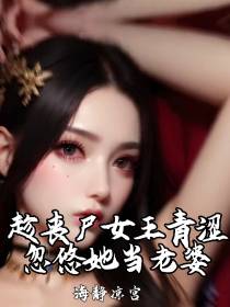 趁丧尸女王青涩,忽悠她当老婆