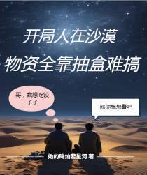 开局人在沙漠,物资全靠抽盒难搞