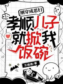 刚穿成恶妇,孝顺儿子就掀我饭碗