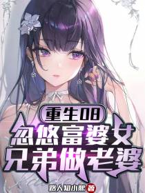 重生08,忽悠富婆女兄弟做老婆