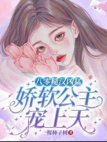 八零糙汉凶猛,娇软公主宠上天