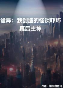 诡异：我创造的怪谈吓坏幕后主神