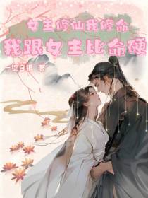 女主修仙我修命,我跟女主比命硬