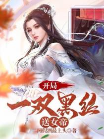 开局：一双黑丝送女帝