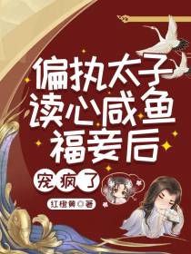偏执太子读心咸鱼福妾后,宠疯了