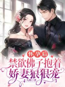 怀孕后,禁欲佛子抱着娇妻狠狠宠