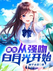 重生,从强吻白月光开始