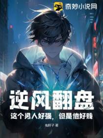 逆风翻盘：这个男人好强,但是他好贱