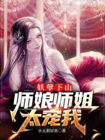 妖孽下山，师娘师姐太宠我小五很厉害