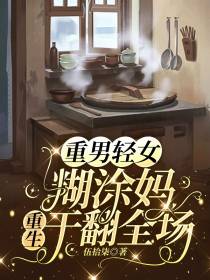 重男轻女糊涂妈,重生干翻全场