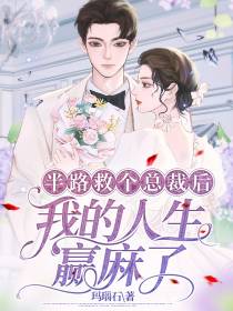 半路救个总裁后,我的人生赢麻了