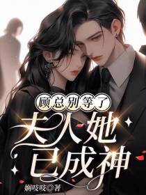 顾总别等了,夫人她已成神